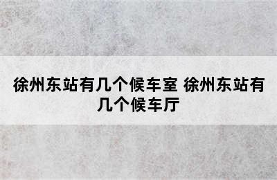 徐州东站有几个候车室 徐州东站有几个候车厅